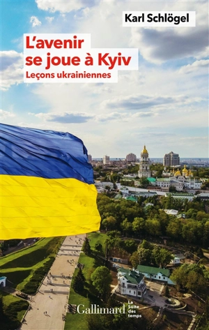 L'avenir se joue à Kyiv : leçons ukrainiennes - Karl Schlögel