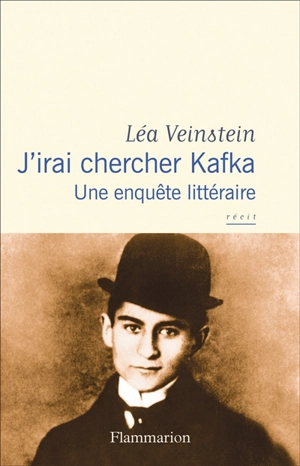 J'irai chercher Kafka : une enquête littéraire : récit - Léa Veinstein