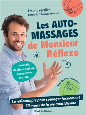 Les auto-massages de Monsieur Réflexo : la réflexologie pour soulager facilement 50 maux de la vie quotidienne - Emeric Persillet