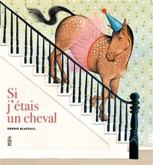 Si j'étais un cheval - Sophie Blackall