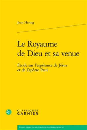 Le royaume de Dieu et sa venue : étude sur l'espérance de Jésus et de l'apôtre Paul - Jean Hering