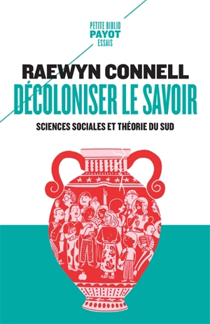 Décoloniser le savoir : sciences sociales et théorie du Sud - Raewyn Connell