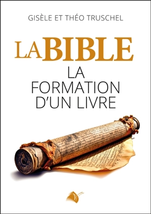 La Bible : la formation d'un livre - Gisèle Truschel