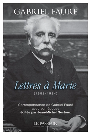Lettres à Marie (1882-1924) : correspondance de Gabriel Fauré avec son épouse - Gabriel Fauré