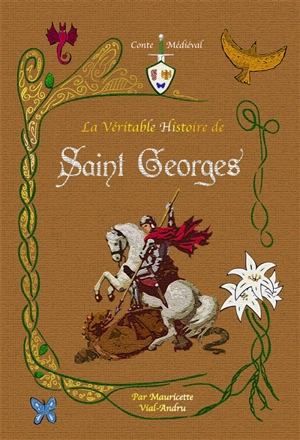 La véritable histoire de saint Georges : chevalier du Christ - Mauricette Vial-Andru