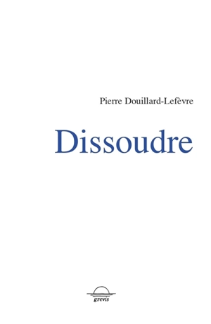 Dissoudre - Pierre Douillard-Lefevre