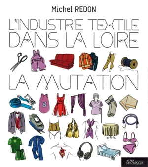 L'industrie textile dans la Loire : la mutation - Michel Redon