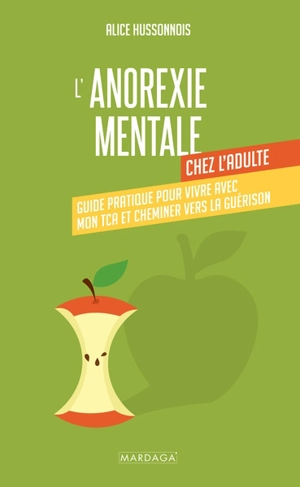 L'anorexie mentale chez l'adulte : guide pratique pour vivre avec mon TCA et cheminer vers la guérison - Alice Hussonnois