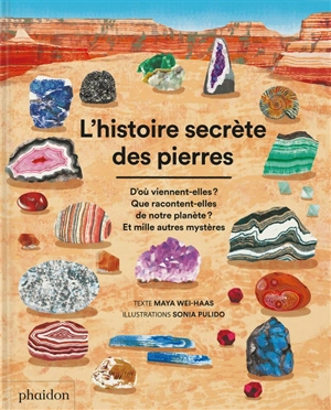 L'histoire secrète des pierres : d'où viennent-elles ? Que racontent-elles de notre planète ? Et mille autres mystères - Maya Wei-Haas