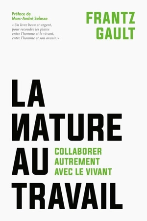 La nature au travail : collaborer autrement avec le vivant - Frantz Gault