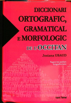 Diccionari ortografic, gramatical e morfologic de l'occitan : segon los parlars lengadocians - Josiane Ubaud