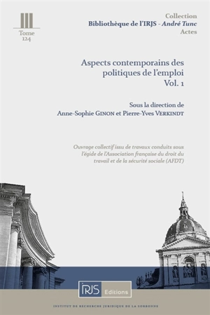 Aspects contemporains des politiques de l'emploi : ouvrage collectif issu de travaux conduits sous l'égide de l'Association française du droit du travail et de la sécurité sociale (AFDT). Vol. 1