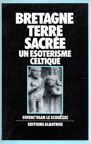 Bretagne, terre sacrée : un ésotérisme celtique - Gwenc'hlan Le Scouëzec