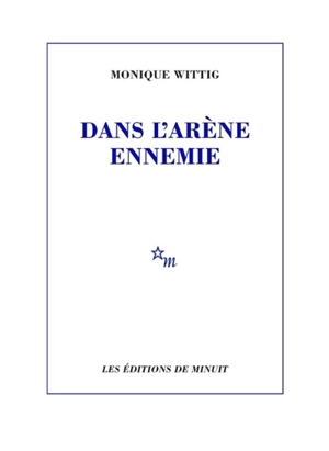 Dans l'arène ennemie : textes et entretiens 1966-1999 - Monique Wittig