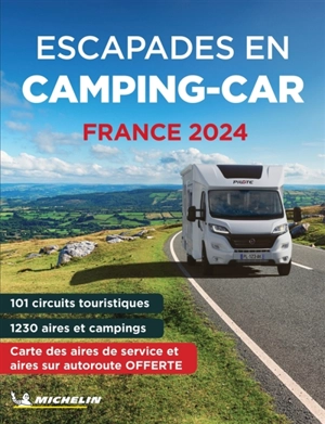 Escapades en camping-car : France 2024 : 101 circuits touristiques, 1.220 aires d'étape et campings - Manufacture française des pneumatiques Michelin