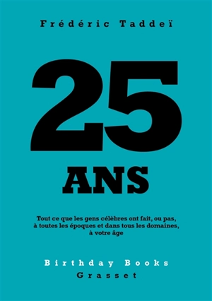 25 ans : tout ce que les gens célèbres ont fait, ou pas, à toutes les époques et dans tous les domaines, à votre âge - Frédéric Taddeï