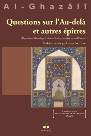 Questions sur l'au-delà et autres épîtres : al-ajwiba al-Ghazâliyya. Al-ajwiba al-Ghazâliyya fi al-masâ'il al-ukhrawiyya wa rasâ'il ukhra - Muhammad ibn Muhammad Abu Hamid al- Gazâlî