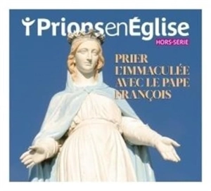 Prions en Eglise, hors série. Prier l'Immaculée avec le pape François