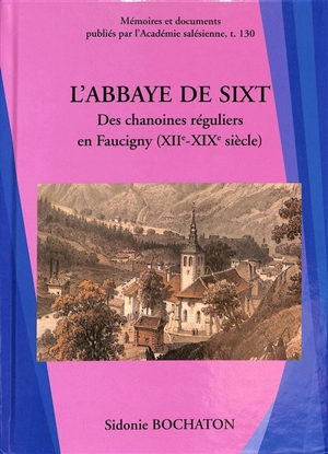 L'abbaye de Sixt : des chanoines réguliers en Faucigny (XIIe-XIXe siècle) - Sidonie Bochaton