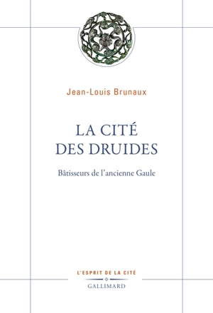 La cité des druides : bâtisseurs de l'ancienne Gaule - Jean-Louis Brunaux