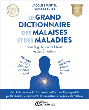 Le grand dictionnaire des malaises et des maladies pour la guérison de l'âme et des émotions : connaissance, ouverture, lâcher-prise, acceptation, action, amour, intégration, bonheur, guérison, paix - Jacques Martel