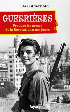 Guerrières : prendre les armes : de la Révolution à nos jours - Carl Aderhold