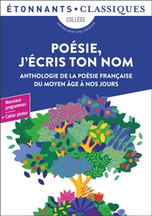 Poésie, j'écris ton nom : anthologie de la poésie française du Moyen Age à nos jours : collège, anthologie avec dossier, nouveaux programmes