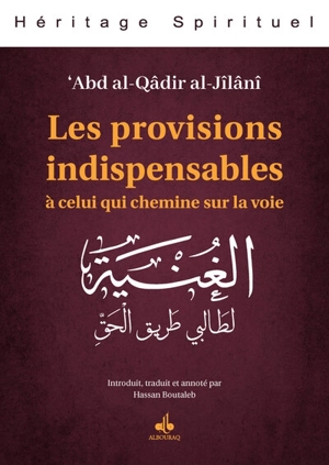 Les provisions indispensables à celui qui chemine sur la voie : les provisions indispensables au voyageur en quête de vérité. Al-Ghunya - Muhyi al-Din Abd al-Qadir al-Gîlânî