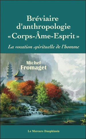 Bréviaire d'anthropologie corps-âme-esprit : la vocation spirituelle de l'homme - Michel Fromaget