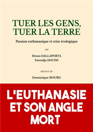 Tuer les gens, tuer la Terre : passion euthanasique et crise écologique - Bruno Dallaporta