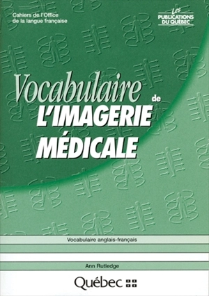 Cahiers de l'Office de la langue française. Vocabulaire de l'imagerie médicale : vocabulaire anglais-français - Ann Rutledge