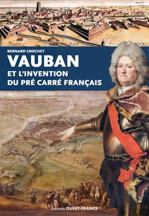 Vauban et l'invention du pré carré français - Bernard Crochet