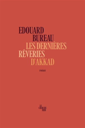 Les dernières rêveries d'Akkad - Edouard Bureau