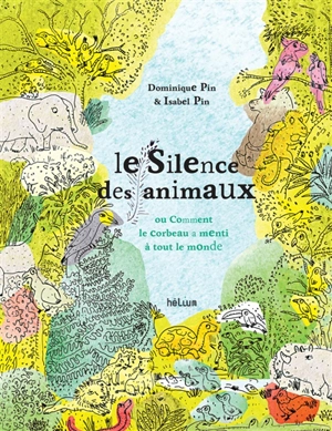 Le silence des animaux ou Comment le corbeau a menti à tout le monde - Dominique Pin