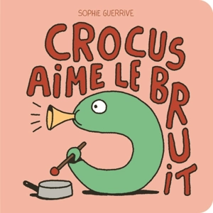 Crocus. Crocus aime le bruit - Sophie Guerrive