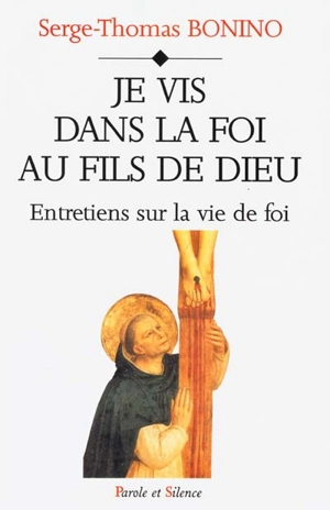 Je vis dans la foi au fils de Dieu : entretiens sur la vie de foi - Serge-Thomas Bonino