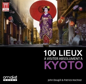 100 lieux à visiter absolument à Kyoto - John Dougill