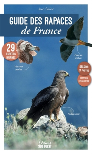 Guide des rapaces de France : 29 espèces diurnes : dessins et photos, cartes de localisation - Jean Sériot
