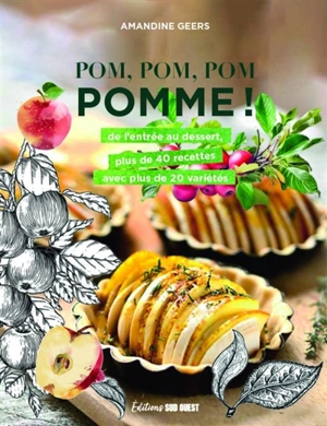 Pom, pom, pom pomme ! : de l'entrée au dessert, plus de 40 recettes avec plus de 20 variétés - Amandine Geers
