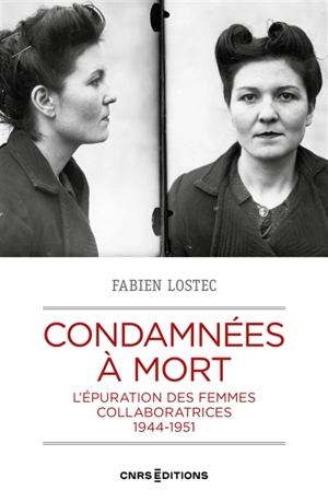 Condamnées à mort : l'épuration des femmes collaboratrices : 1944-1951 - Fabien Lostec