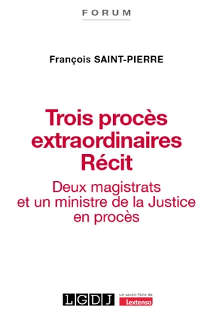 Trois procès extraordinaires : récit : deux magistrats et un ministre de la Justice en procès - François Saint-Pierre
