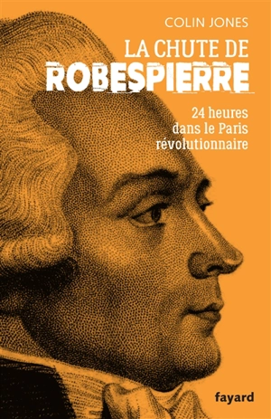 La chute de Robespierre : 24 heures dans le Paris révolutionnaire - Colin Jones