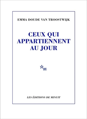 Ceux qui appartiennent au jour - Emma Doude van Troostwijk