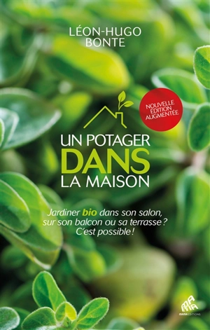 Un potager dans la maison : jardiner bio dans son salon, sur son balcon ou sa terrasse ? C'est possible ! - Léon-Hugo Bonte