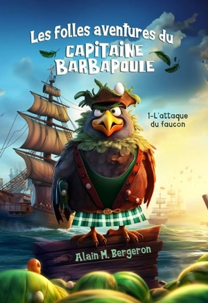Les folles aventures du capitaine Barbapoule. Vol. 1. L'attaque du faucon - Alain M. Bergeron