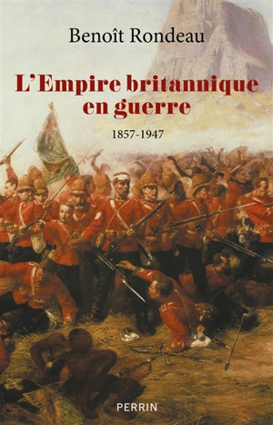 L'empire britannique en guerre : 1857-1947 - Benoît Rondeau