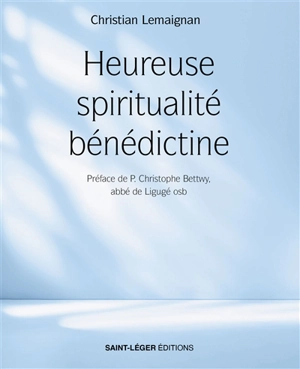 Heureuse spiritualité bénédictine - Christian Lemaignan