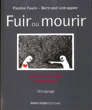 Fuir ou mourir : jusqu'où accepter l'intolérable ? : témoignage - Pauline Faure