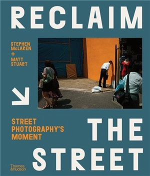 Reclaim the Street : Street Photography´s Moment - Stephen McLaren