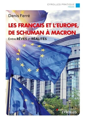 Les Français et l'Europe, de Schuman à Macron : entre rêves et réalités - Denis Ferré